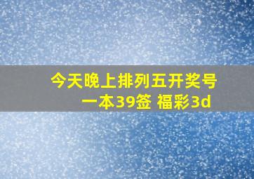 今天晚上排列五开奖号一本39签 福彩3d